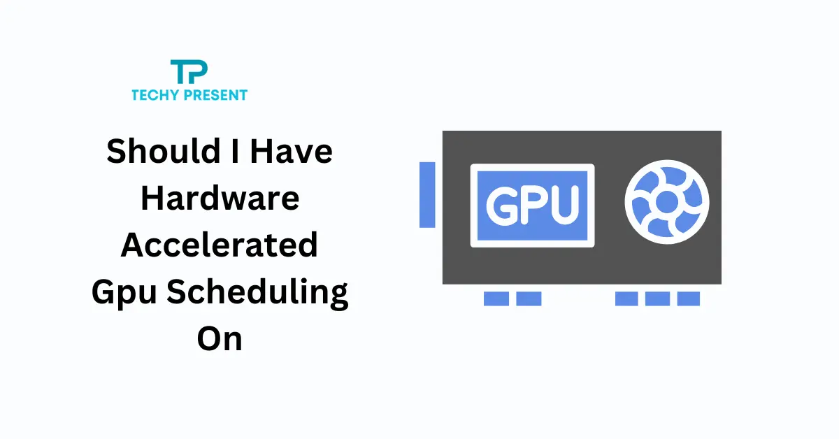 Should I Have Hardware Accelerated Gpu Scheduling On