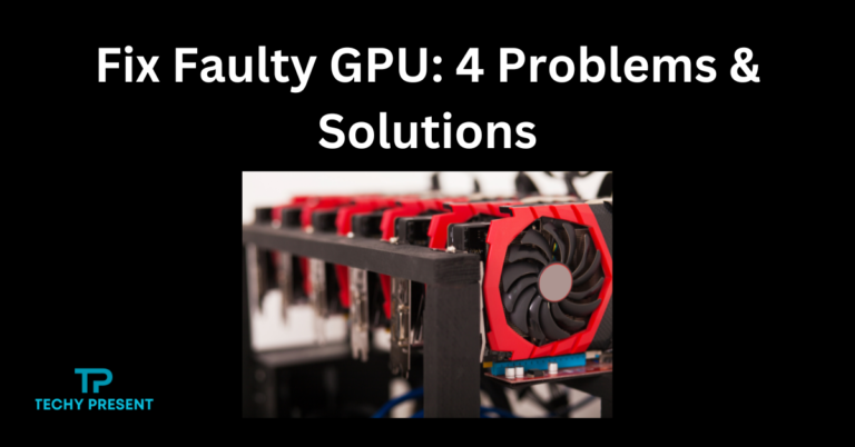 Fix Faulty GPU: 4 Problems & Solutions