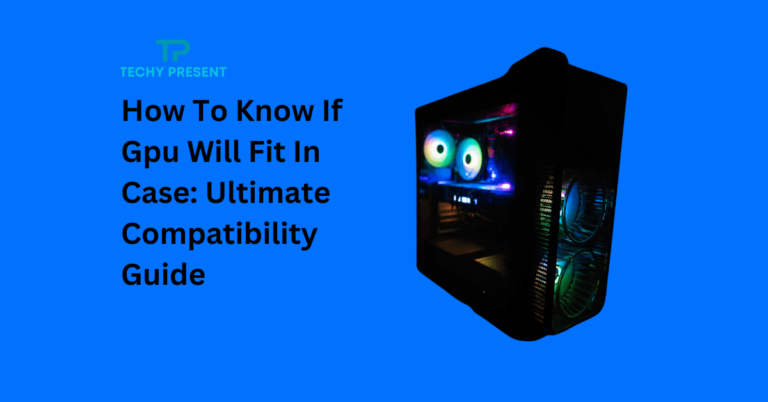 How To Know If Gpu Will Fit In Case: Ultimate Compatibility Guide