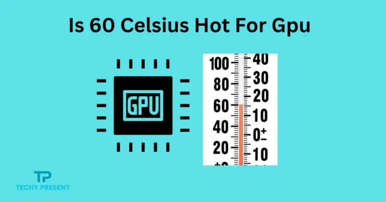 Is 60 Celsius Hot For Gpu: Know the Safe Operating Range