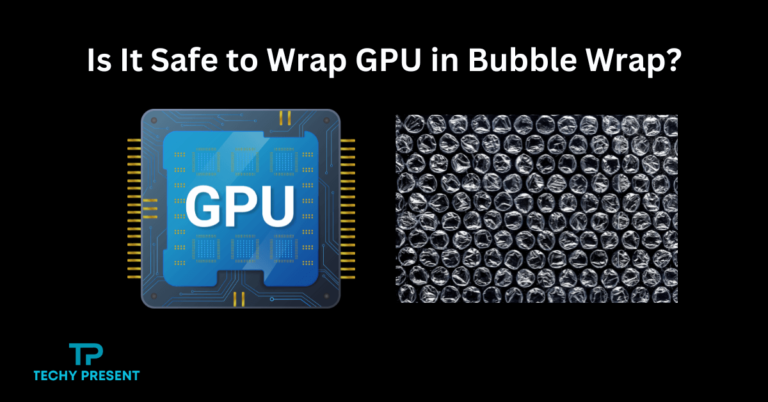 Is It Safe to Wrap GPU in Bubble Wrap? Expert Guide