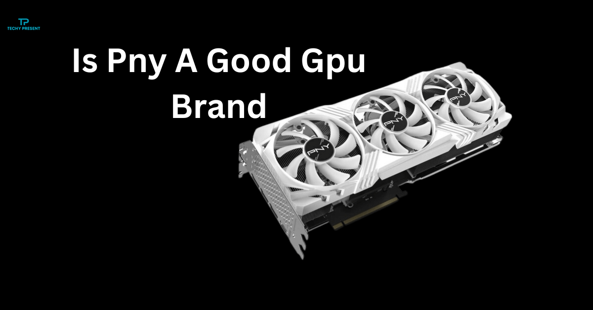 Is Pny A Good Gpu Brand