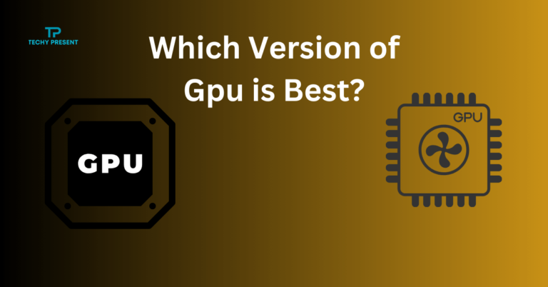 Which Version of Gpu is Best?: The Ultimate Guide