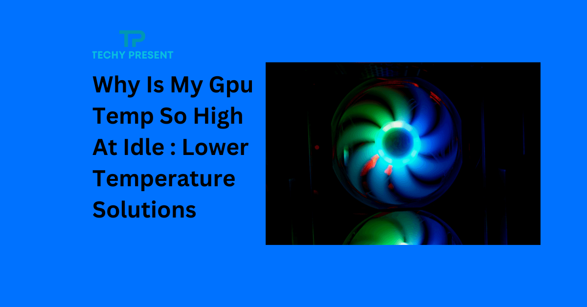 Why Is My Gpu Temp So High At Idle Lower Temperature Solutions