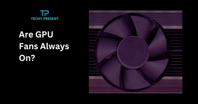 Are GPU Fans Always On? Unveiling The Truth!